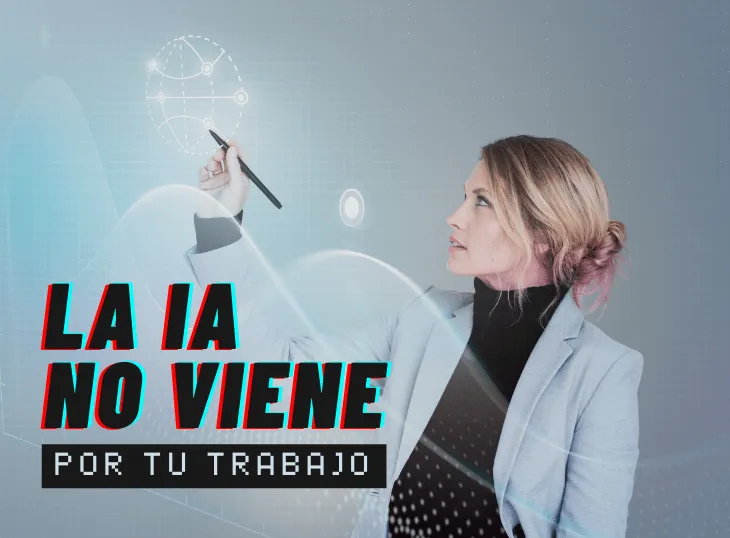 La IA no viene por tu trabajo, viene a potenciarlo